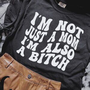 Comfort Colors Black Graphic Tee “I’m Not Just a Mom I’m Also a B*tch” (Unisex)